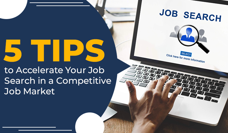 5 Tips to Accelerate Your Job Search in a Competitive Job Market