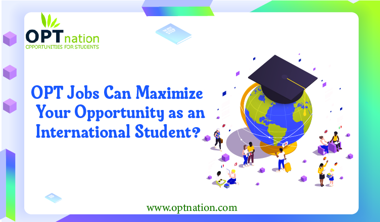 How OPT Jobs Can Maximize Your Opportunity as an International Student?
