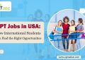 OPT Jobs in USA: How International Students Can Find the Right Opportunities